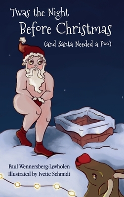 Twas the Night Before Christmas (and Santa Needed a Poo) by Paul Wennersberg-Løvholen