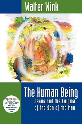The Human Being: Jesus and the Enigma of the Son of the Man by Walter Wink