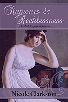 Rumours & Recklessness: A Pride and Prejudice Variation by Nicole Clarkston