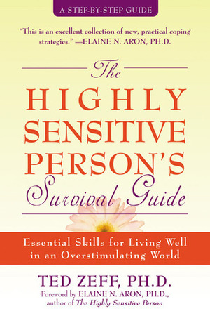 The Highly Sensitive Person's Survival Guide: Essential Skills for Living Well in an Overstimulating World by Elaine N. Aron, Ted Zeff