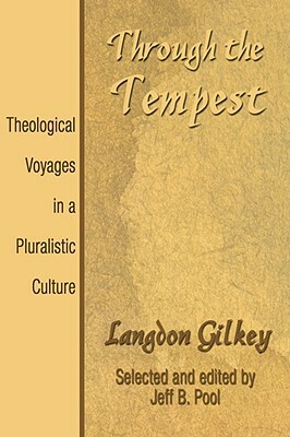 Through the Tempest: Theological Voyages in a Pluralistic Culture by Langdon Gilkey