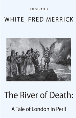 The River of Death: A Tale of London In Peril Illustrated by Fred Merrick White