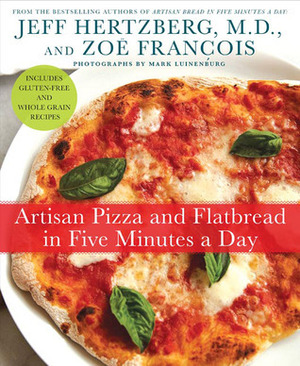 Artisan Pizza and Flatbread in Five Minutes a Day by Mark Luinenburg, Zoë François, Jeff Hertzberg