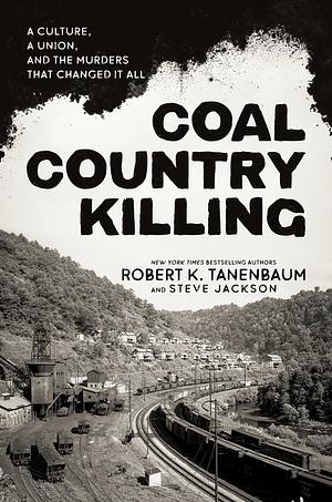 Coal Country Killing: A Culture, A Union, and the Murders That Changed It All by Robert K. Tanenbaum, Steve Jackson