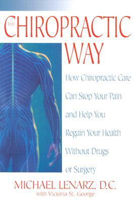The Chiropractic Way: How Chiropractic Care Can Stop Your Pain and Help You Regain Your Health Without Drugs or Surgery by Victoria St George, Michael Lenarz