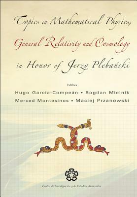 Topics in Mathematical Physics General Relativity and Cosmology in Honor of Jerzy Plebanski - Proceedings of 2002 International Conference by 