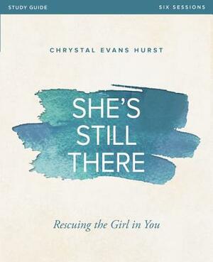 She's Still There Study Guide: Rescuing the Girl in You by Chrystal Evans Hurst