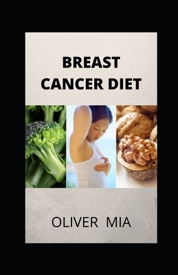 Breast Cancer Diet: Recipes to Fight Breast Cancer, Nourish Your Body & Restore Your Health by Oliver Mia