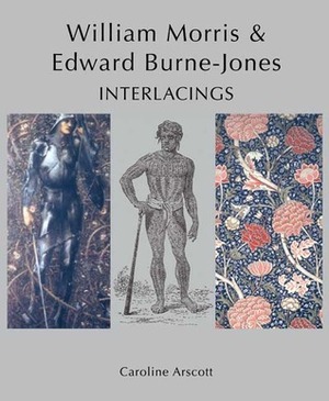 William Morris and Edward Burne-Jones: Interlacings by Caroline Arscott