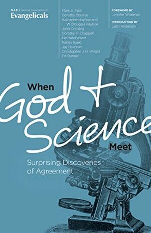 When God & Science Meet: Surprising Discoveries of Agreement by Mark A. Knoll, John Ortberg, Christopher J.H. Wright, Dorothy F. Chappell, Dorothy Boose, Randy Isaac, Ed Stetzer, Jay Hollman, Katharine and W. Douglas Hayhoe, Ian Hutchinson