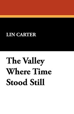 The Valley Where Time Stood Still by Lin Carter