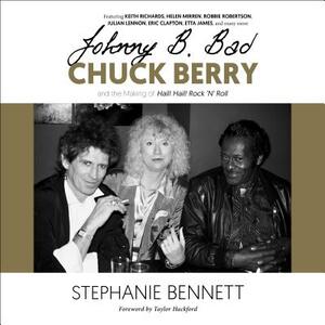 Johnny B. Bad: Chuck Berry and the Making of Hail! Hail! Rock 'n' Roll by Stephanie Bennett