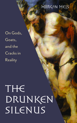 The Drunken Silenus by Morgan Meis