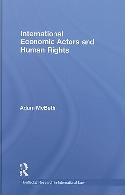 International Economic Actors and Human Rights by Adam McBeth