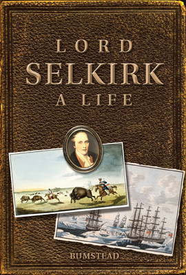 Lord Selkirk: A Life by J. M. Bumsted