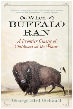 When Buffalo Ran: A Frontier Classic of Childhood on the Plains by George Bird Grinnell