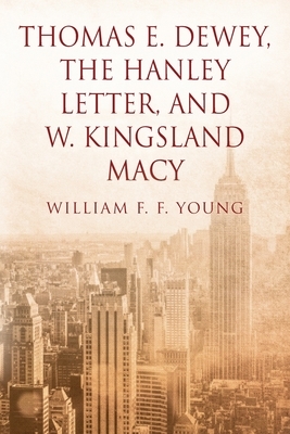 Thomas E. Dewey, The Hanley Letter, and W. Kingsland Macy by William F. F. Young