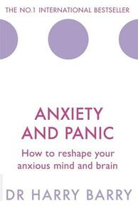 Anxiety and Panic: How to Reshape Your Anxious Mind and Brain by Harry Barry