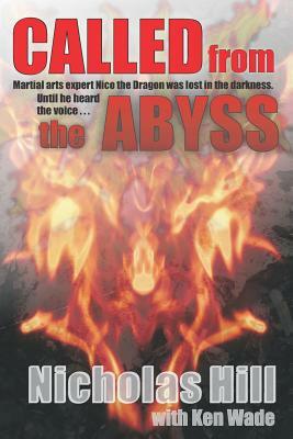 Called from the Abyss: Martial Arts expert Nico the Dragon was lost in the darkness. Until he heard the voice... by Ken Wade, Nicholas Hill