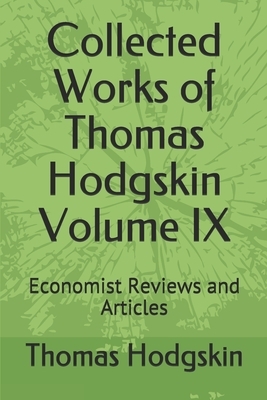 Collected Works of Thomas Hodgskin Volume IX: Economist Reviews and Articles by Thomas Hodgskin