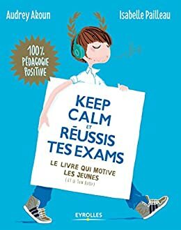 Keep calm et réussis tes exams: Le livre qui motive les jeunes by Isabelle Pailleau, Audrey Akoun