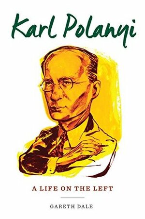 Karl Polanyi: A Life on the Left by Gareth Dale