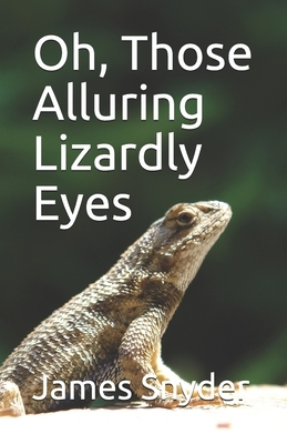 Oh, Those Alluring Lizardly Eyes by James L. Snyder