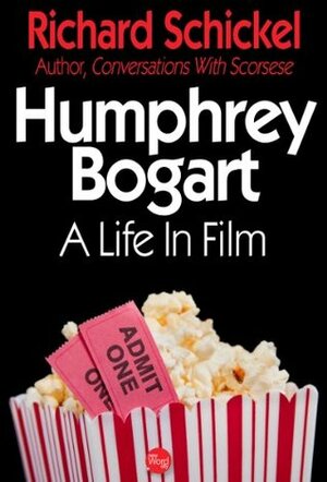 Humphrey Bogart: A Life In Film by Richard Schickel