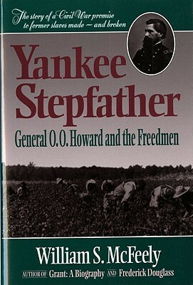 Yankee Stepfather: General O.O.Howard & the Freedman by William S. McFeely