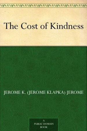 The Cost of Kindness by Jerome K. Jerome