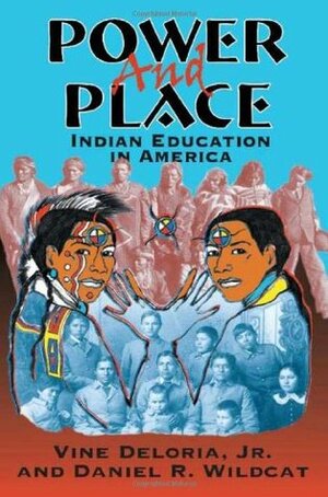 Power and Place: Indian Education in America by Vine Deloria Jr., Daniel R. Wildcat