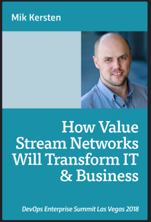 How Value Stream Networks Will Transform IT & Business by Mik Kersten