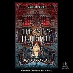 In the Coils of the Labyrinth: An Arkham Horror Novel by David Annandale