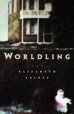 Worldling by Elizabeth Spires