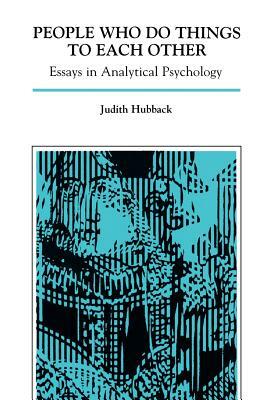 People Who Do Things to Each Other: Essays in Analytical Psychology (Hardback) by Judith Hubback