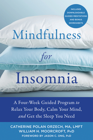 Mindfulness for Insomnia: A Four-Week Guided Program to Relax Your Body, Calm Your Mind, and Get the Sleep You Need by Catherine Polan Orzech, William H. Moorcroft