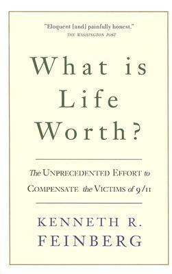 What Is Life Worth?: The Inside Story of the 9/11 Fund and Its Effort to Compensate the Victims of September 11th by Kenneth R. Feinberg