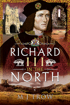 Richard III in the North by M.J. Trow