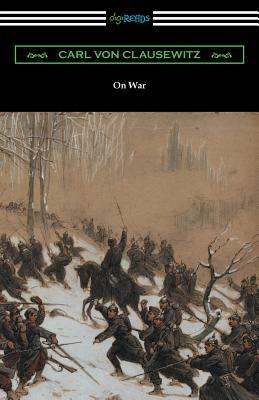 On War (Complete edition translated by J. J. Graham) by Carl Von Clausewitz