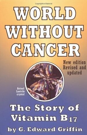 World Without Cancer: The Story of Vitamin B17 by American Media, G. Edward Griffin