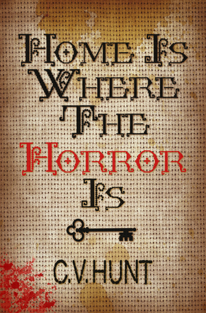 Home Is Where the Horror Is by C.V. Hunt