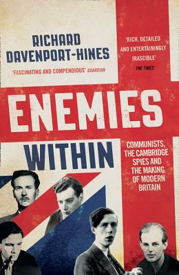 Enemies Within: Communists, the Cambridge Spies and the Making of Modern Britain by Richard Davenport-Hines