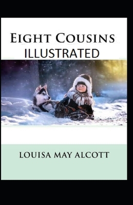 Eight Cousins Illustrated by Louisa May Alcott