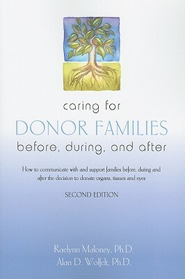 Caring for Donor Families: Before and After by Alan D. Wolfelt, Raelynn Maloney