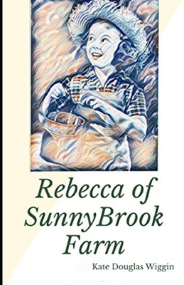 Rebecca of Sunnybrook Farm Illustrated by Kate Douglas Wiggin