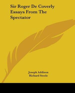 Sir Roger de Coverly Essays from the Spectator by Joseph Addison, Richard Steele