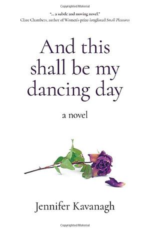 And This Shall Be My Dancing Day: A Novel by Jennifer Kavanagh