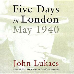 Five Days in London: May 1940 by John Lukacs