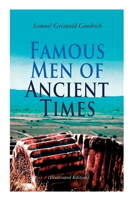 Famous Men of Ancient Times (Illustrated Edition): Virgil, Seneca, Attila, Nero, Cicero, Julius Caesar, Hannibal, Alexander, Aristotle, Demosthenes, P by Samuel Griswold Goodrich