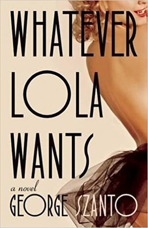 Whatever Lola Wants by George Szanto